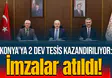 Konya'ya 2 dev tesis kazandırılıyor: imzalar atıldı!