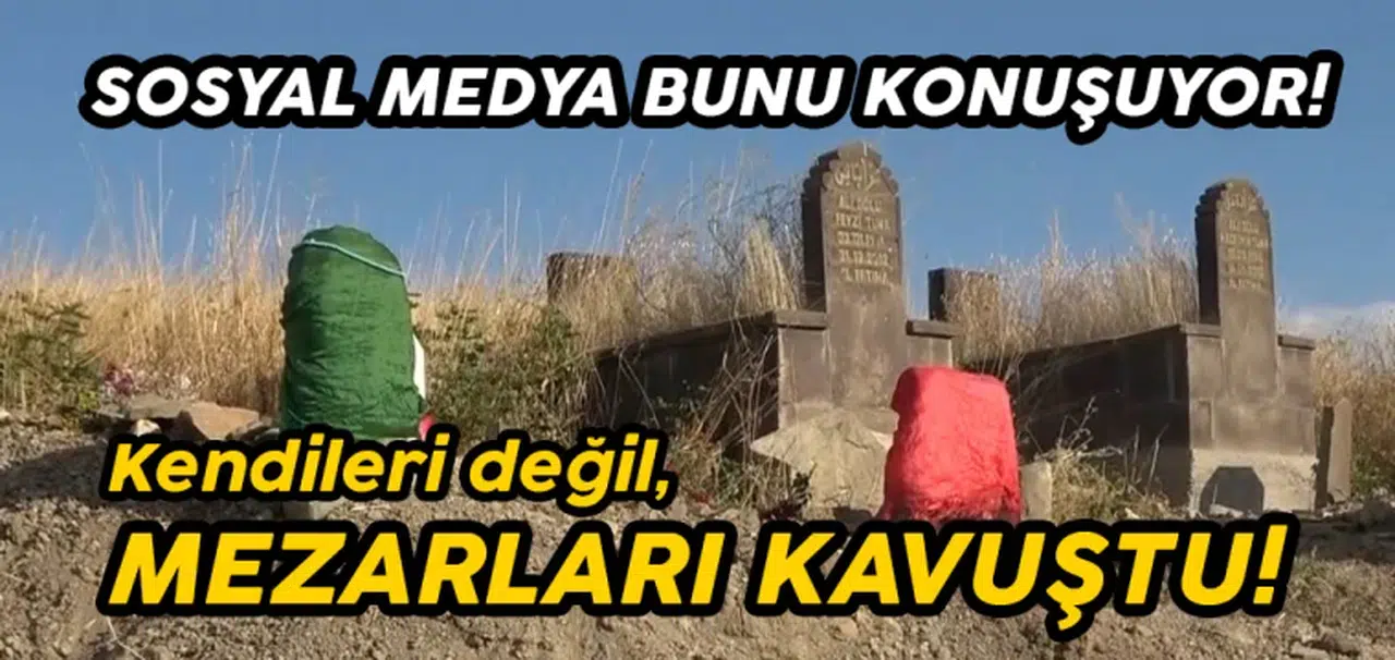 Kendileri değil, mezarları kavuştu!