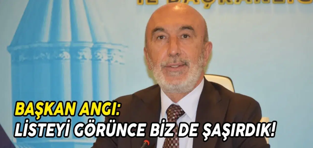 BAŞKAN ANGI: LİSTEYİ GÖRÜNCE BİZ DE ŞAŞIRDIK! 