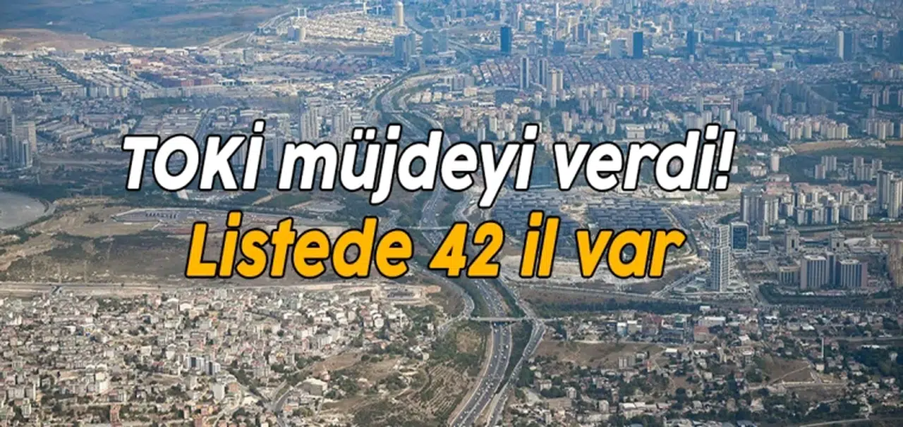 TOKİ müjdeyi verdi! Listede 42 il var