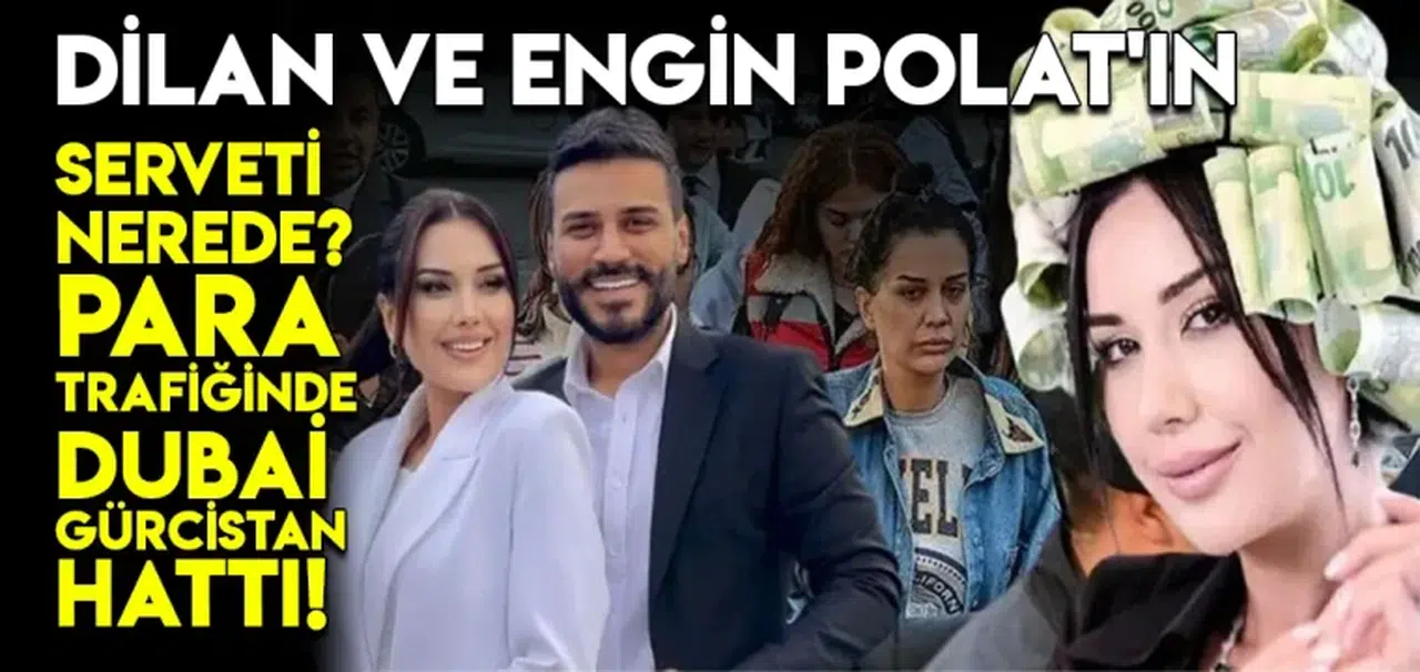 Dilan ve Engin Polat'ın Serveti Nerede
