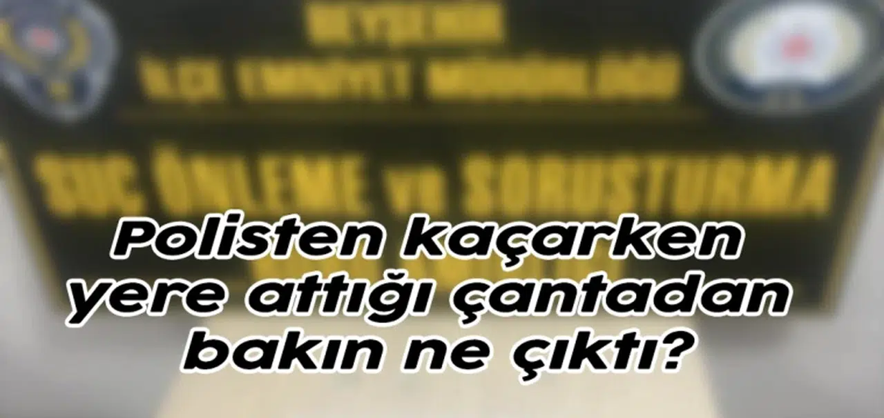 Polisten kaçarken yere attığı çantadan bakın ne çıktı?