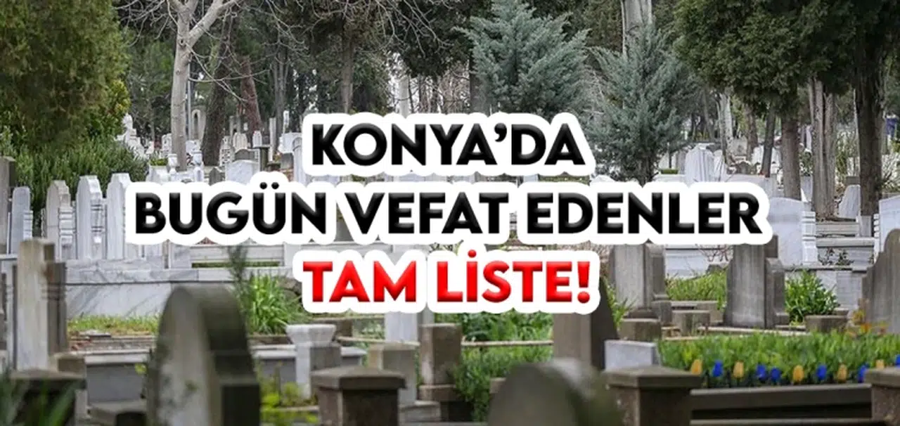 Konya’da bugün vefat edenler tam liste!