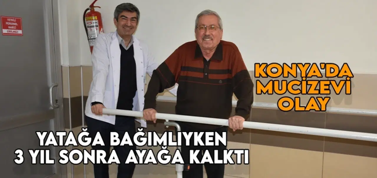 Konya'da mucizevi olay: Yatağa bağımlıyken 3 yıl sonra ayağa kalktı