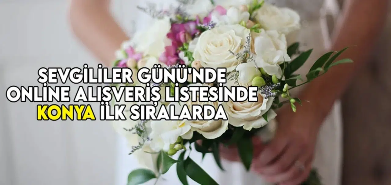 Sevgililer Günü'nde en çok online alışveriş listesinde Konya ilk sıralarda