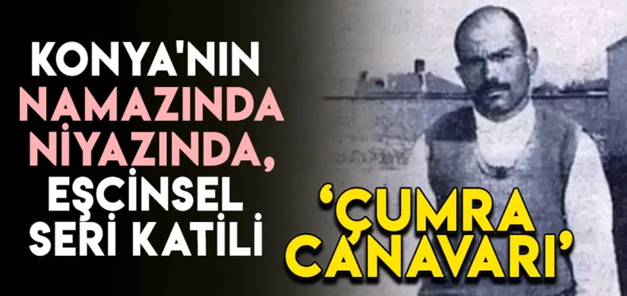 Konya'nın namazında niyazında, eşcinsel seri katili: Çumra canavarı!