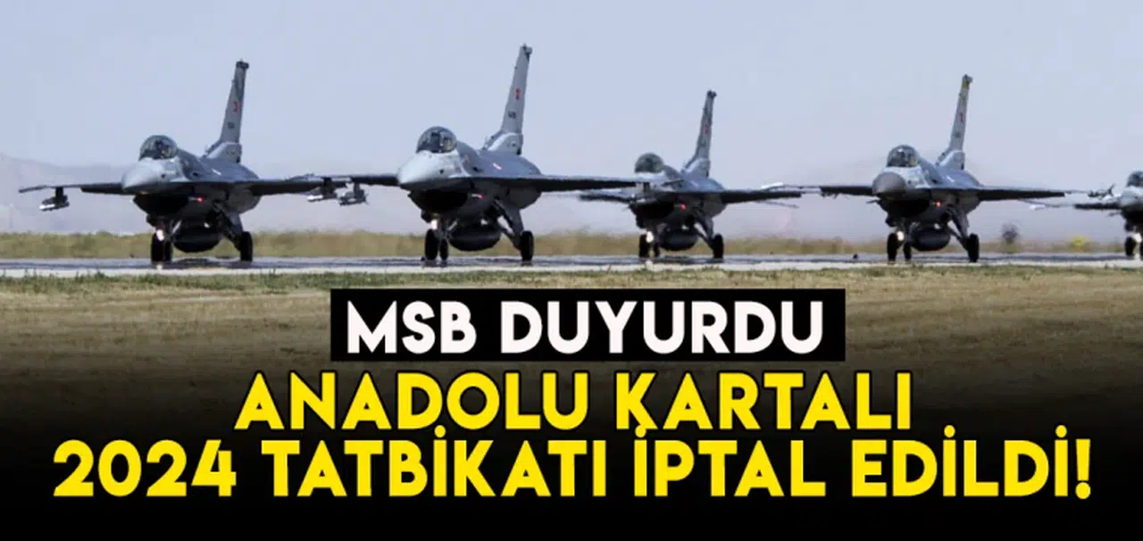 MSB açıkladı: Anadolu Kartalı 2024 tatbikatı iptal edildi!