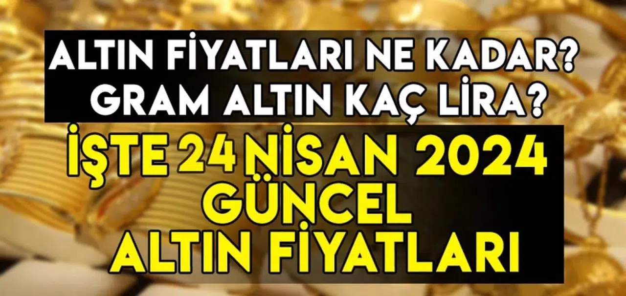 Altın fiyatları ne kadar? Gram altın kaç lira? İşte 24 Nisan 2024 güncel altın fiyatları