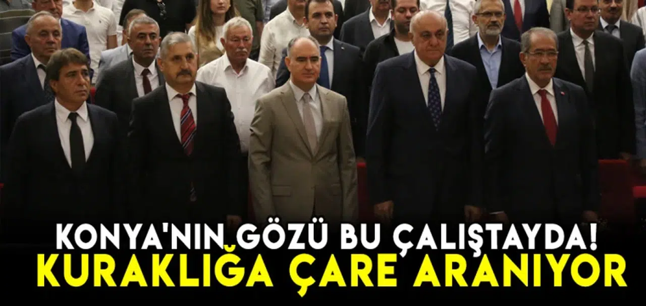 Konya'nın gözü bu çalıştayda! Tarımsal kuraklığa çare aranıyor