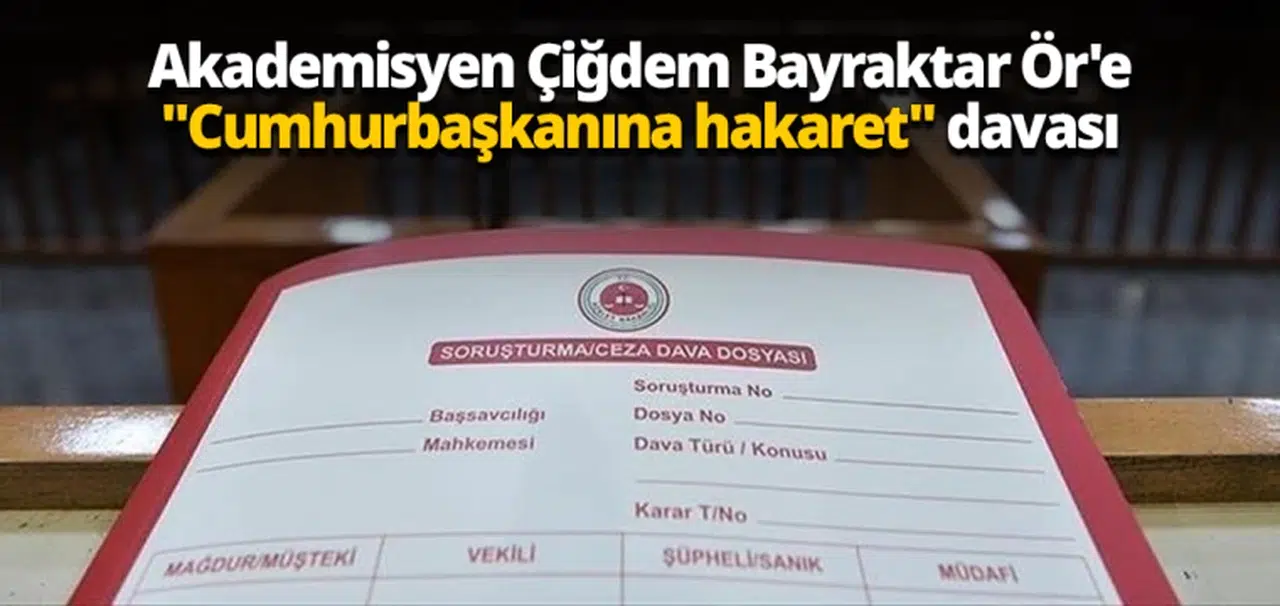 Akademisyen Çiğdem Bayraktar Ör'e "Cumhurbaşkanına hakaret" davası