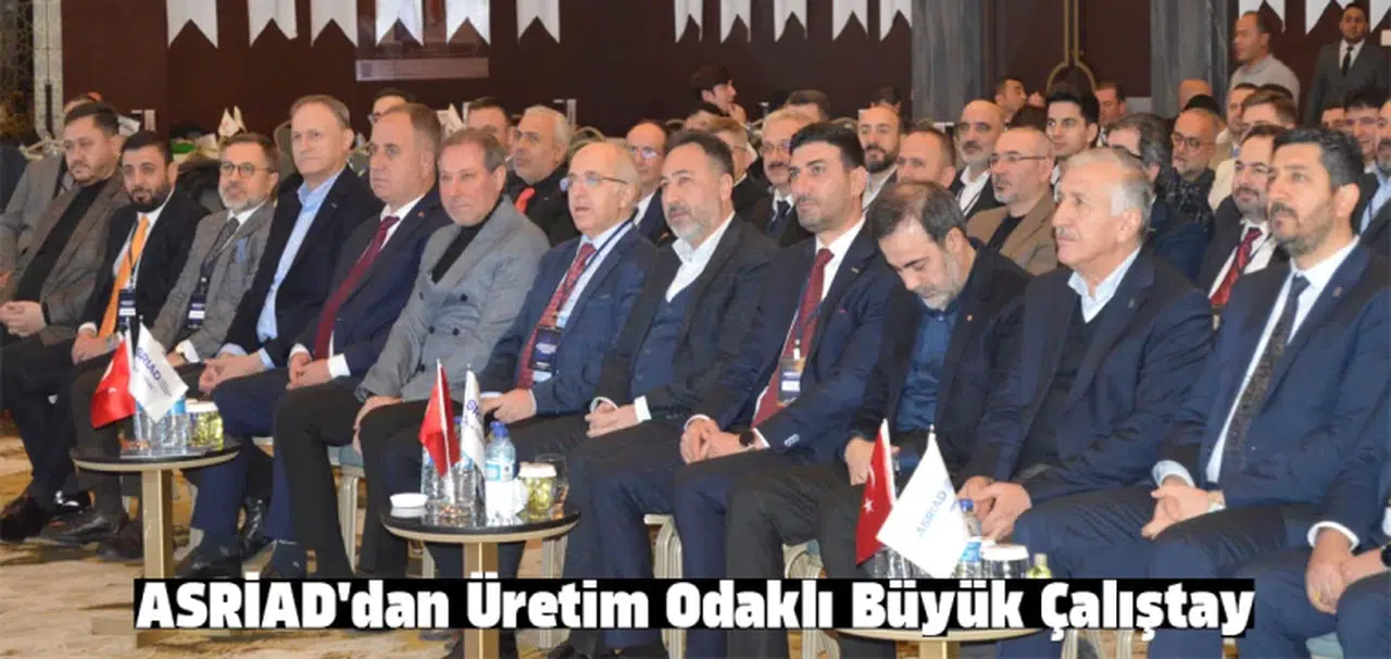 ASRİAD'dan Üretim Odaklı Büyük Çalıştay