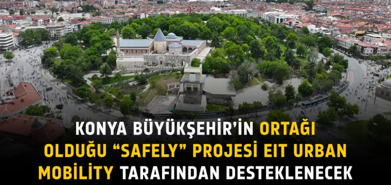 Konya Büyükşehir’in Ortağı Olduğu “Safely” Projesi Eıt Urban Mobility Tarafından Desteklenecek