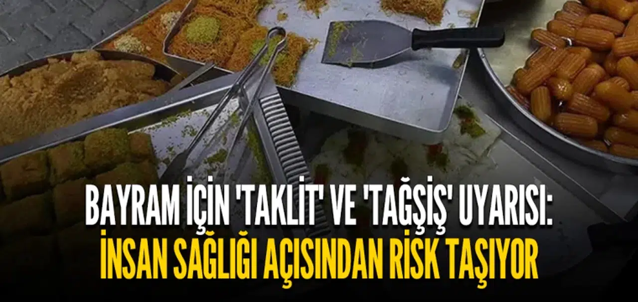 Bayram için 'taklit' ve 'tağşiş' uyarısı: İnsan sağlığı açısından risk taşıyor