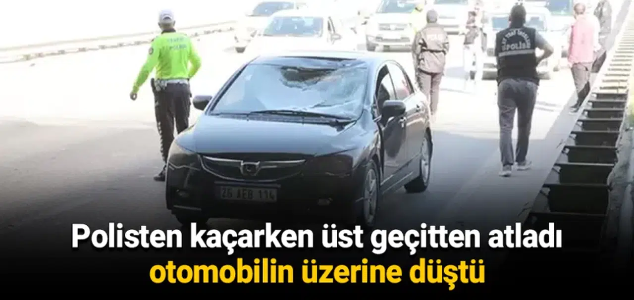 Polisten kaçarken üst geçitten atladı, otomobilin üzerine düştü
