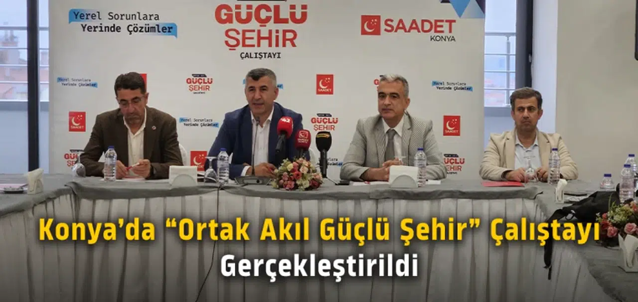 Konya’da “Ortak akıl güçlü şehir” Çalıştayı gerçekleştirildi