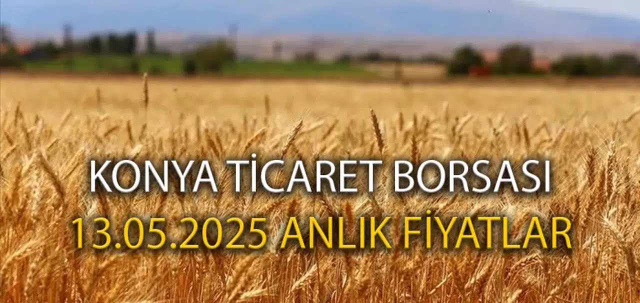 Konya Ticaret Borsası 13 Mayıs Salı fiyatlar