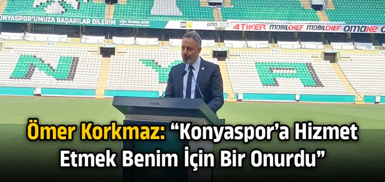 Ömer Korkmaz: “Konyaspor’a hizmet etmek benim için bir onurdu”
