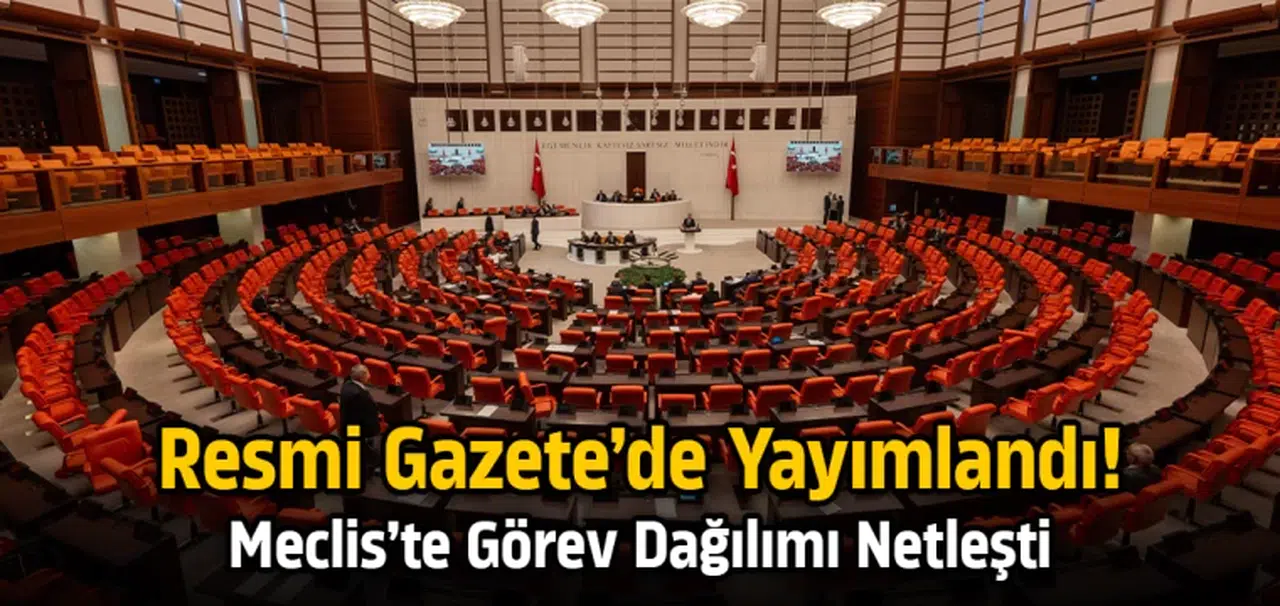 Resmi Gazete’de Yayımlandı! Meclis’te Görev Dağılımı Netleşti