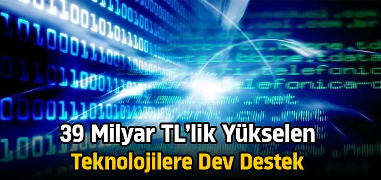 39 Milyar TL’lik yükselen teknolojilere dev destek