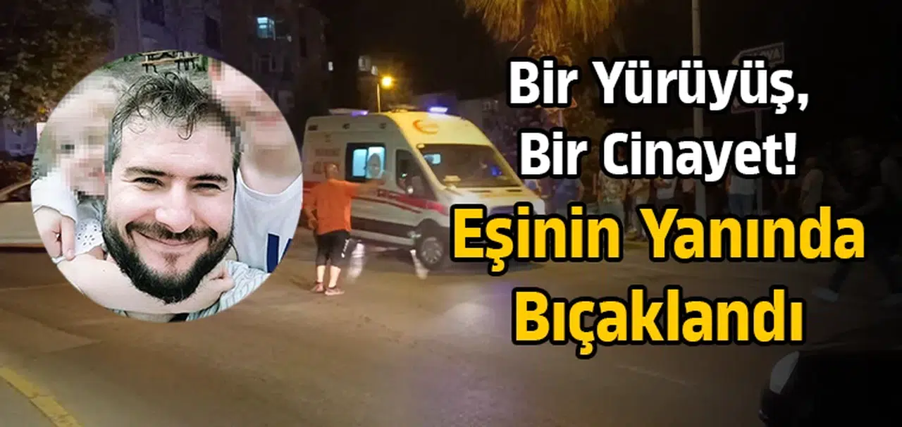 Bir yürüyüş, bir cinayet! Eşinin yanında bıçaklandı