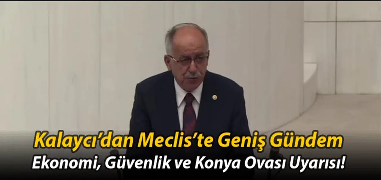 Kalaycı’dan Meclis’te Geniş Gündem: Ekonomi, Güvenlik ve Konya Ovası Uyarısı