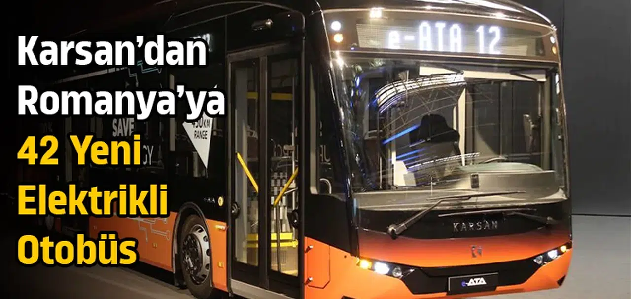 Karsan’dan Romanya’ya 42 yeni elektrikli otobüs