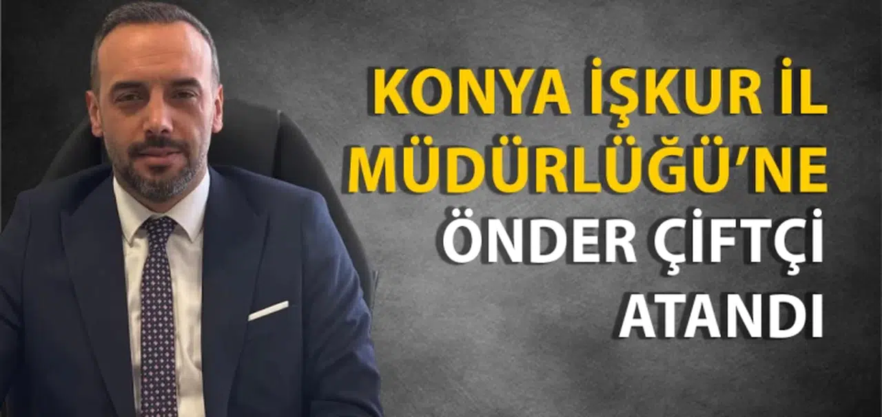 Konya İŞKUR İl Müdürlüğü’ne Önder Çiftçi atandı
