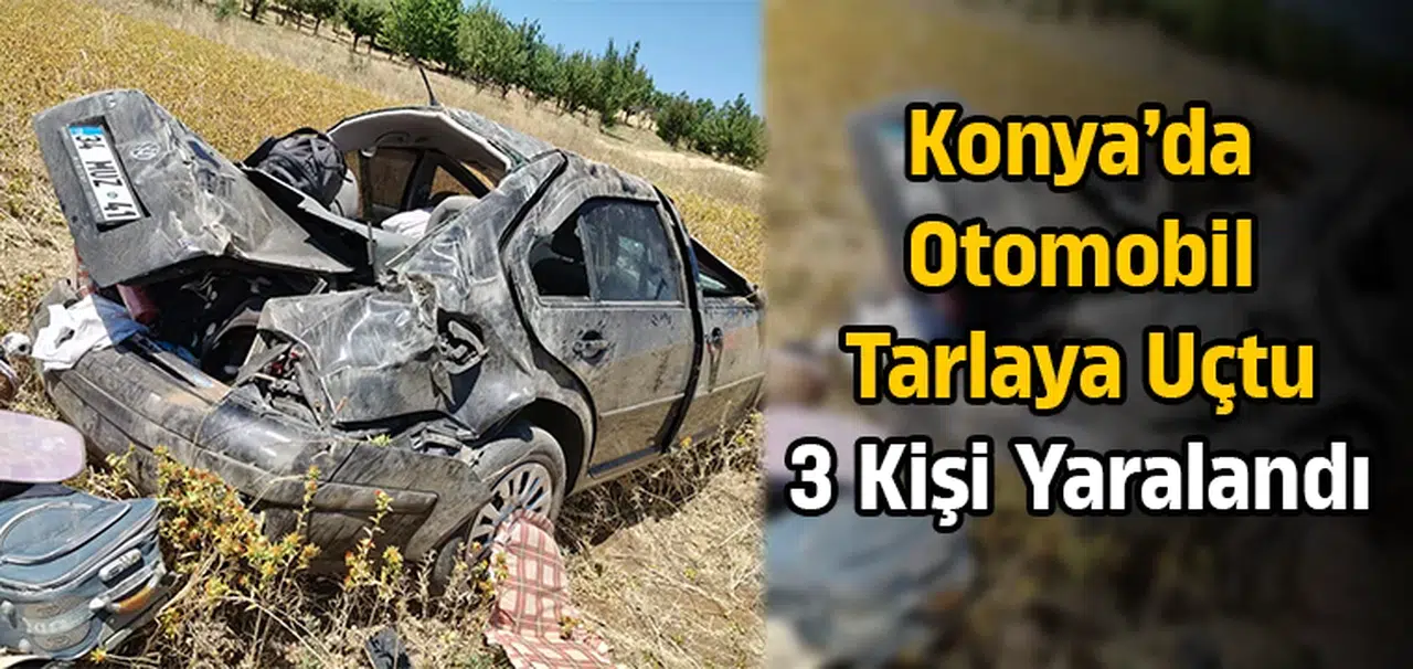 Konya’da otomobil tarlaya uçtu! 3 Kişi yaralandı
