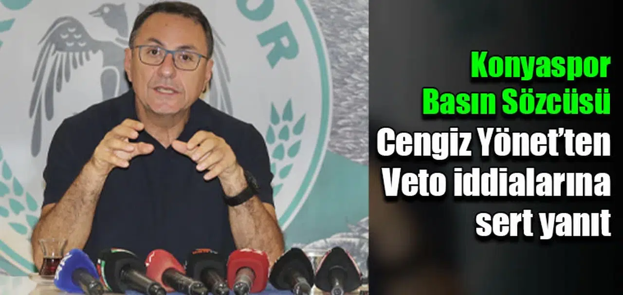 Konyaspor Basın Sözcüsü Cengiz Yönet’ten Veto iddialarına sert yanıt