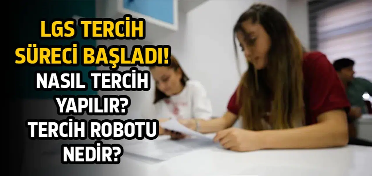LGS tercih süreci başladı! Nasıl tercih yapılır? Tercih robotu nedir?