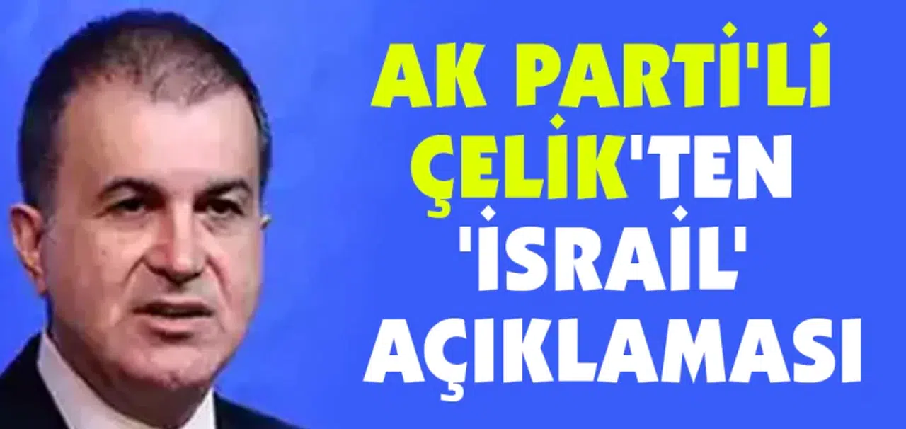 AK Parti'li Çelik'ten 'İsrail' açıklaması