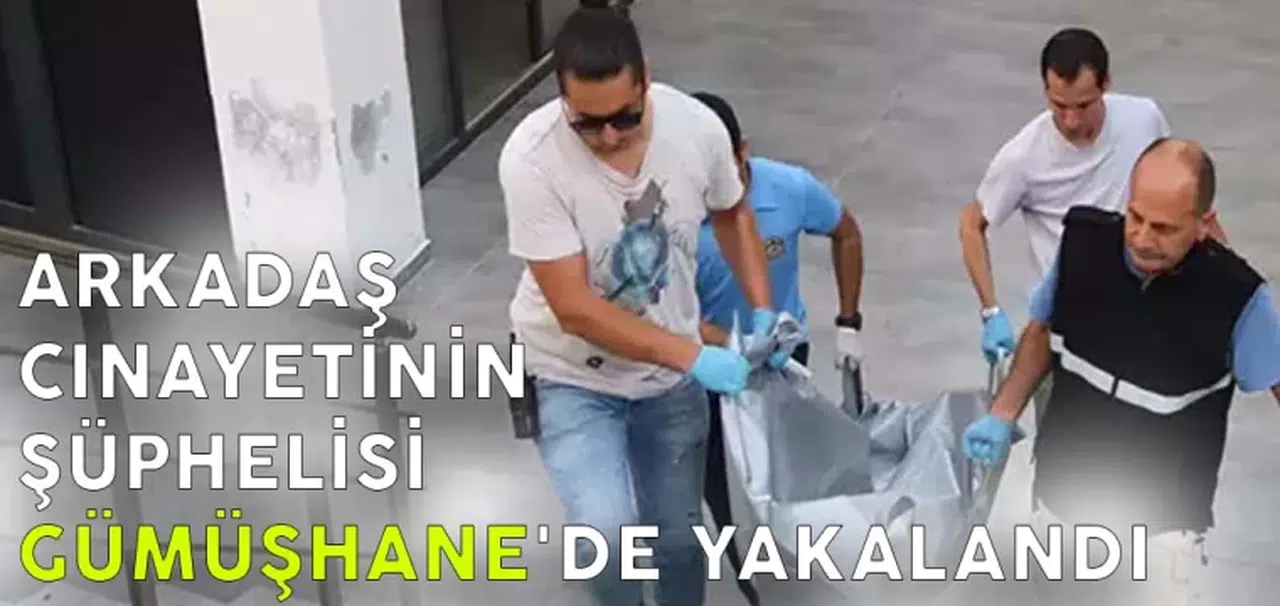 Antalya'daki arkadaş cinayetinin şüphelisi, Gümüşhane'de yakalandı