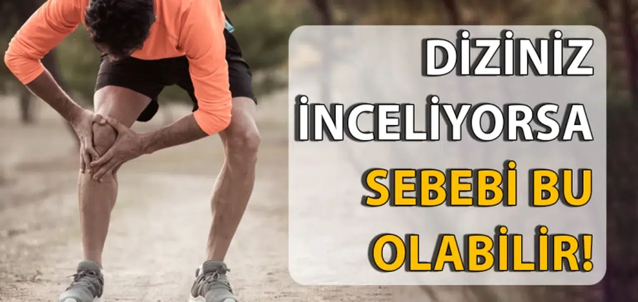 Diziniz inceliyorsa sebebi bu olabilir!