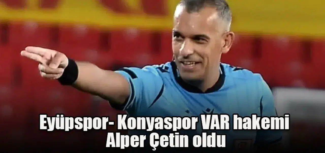 Eyüpspor- Konyaspor VAR hakemi  Alper Çetin oldu