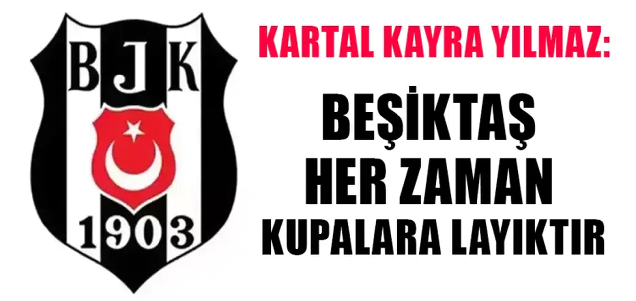 Kartal Kayra Yılmaz: Beşiktaş her zaman kupalara layıktır