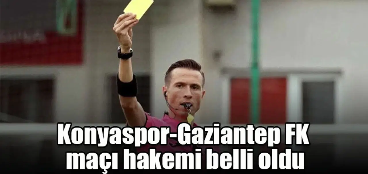 Konyaspor-Gaziantep FK maçı hakemi belli oldu