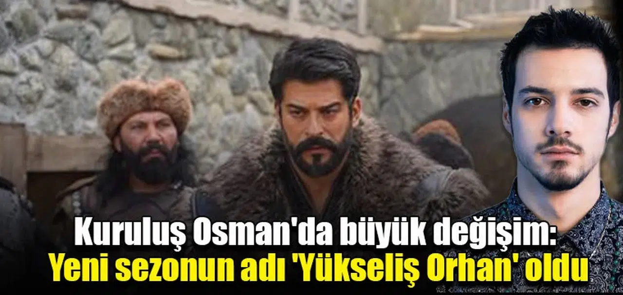 Kuruluş Osman'da büyük değişim: Yeni sezonun adı 'Yükseliş Orhan' oldu