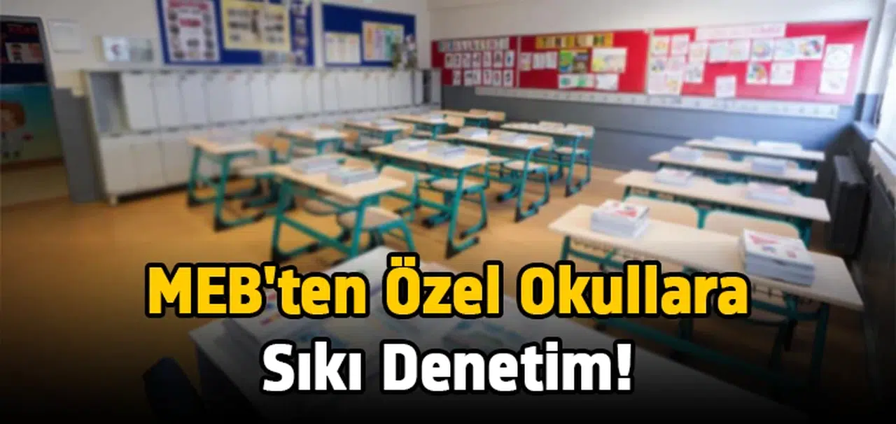 MEB'ten özel okullara sıkı denetim!