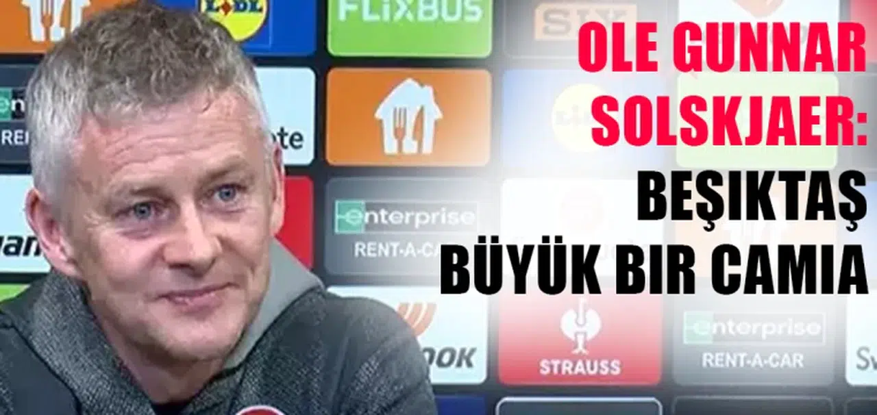 Ole Gunnar Solskjaer: Beşiktaş büyük bir camia