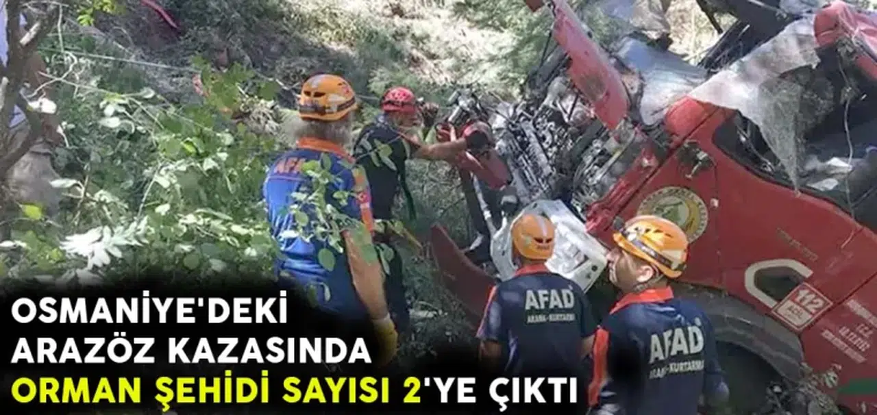 Osmaniye'deki arazöz kazasında orman şehidi sayısı 2'ye çıktı