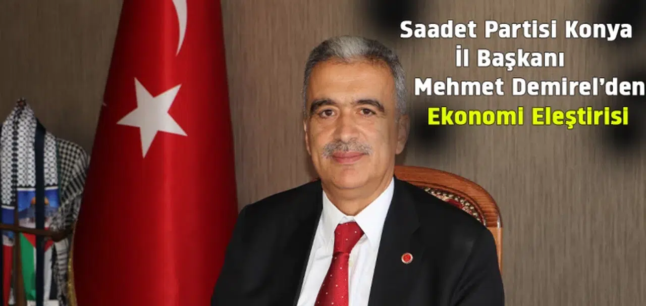 Saadet Partisi Konya İl Başkanı Mehmet Demirel’den Ekonomi Eleştirisi