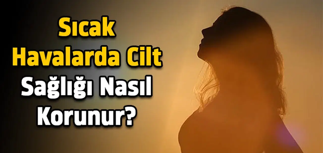 Sıcak havalarda cilt sağlığı nasıl korunur?