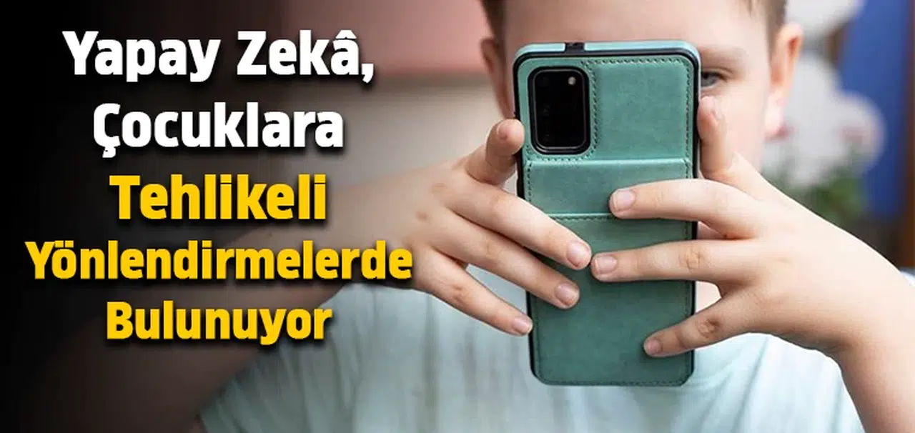 Yapay zekâ, çocuklara tehlikeli yönlendirmelerde bulunuyor