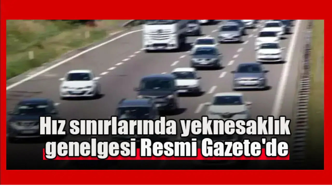 Hız sınırlarında yeknesaklık  genelgesi Resmi Gazete'de