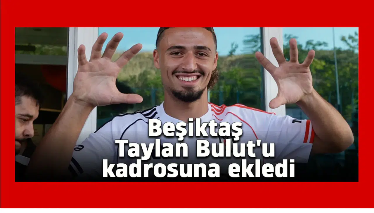 Beşiktaş Taylan Bulut'u kadrosuna ekledi