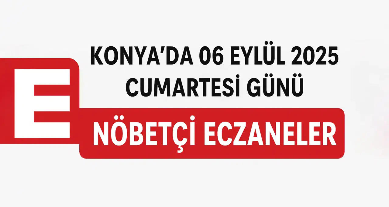 Konya’da 06 Eylül 2025 Cumartesi günü nöbetçi eczaneler