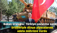 Bakan Uraloğlu: Türkiye savunma sanayisi ürünleriyle dünya piyasalarına adeta mührünü vurdu
