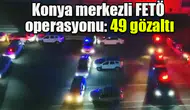 Konya merkezli FETÖ  operasyonu: 49 gözaltı