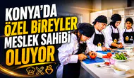 Konya’da özel bireyler meslek sahibi oluyor