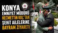 Konya Emniyet Müdürü Necmettin Koç’tan şehit ailelerine bayram ziyareti